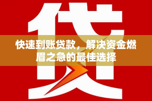 印江快速到账贷款，解决资金燃眉之急的最佳选择