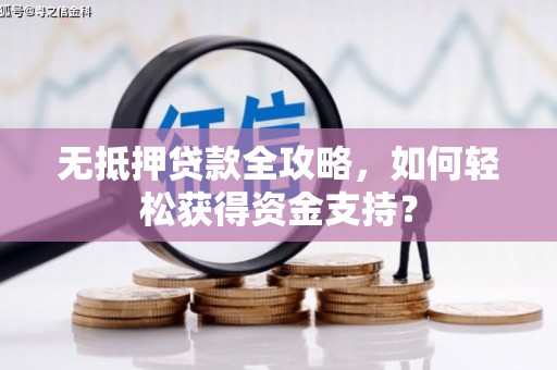 印江无抵押贷款全攻略，如何轻松获得资金支持？