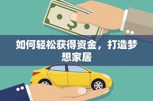 印江如何轻松获得资金，打造梦想家居