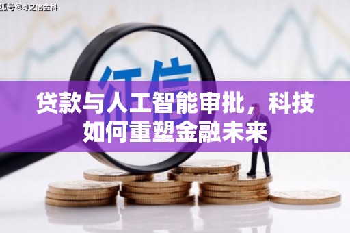 印江贷款与人工智能审批，科技如何重塑金融未来