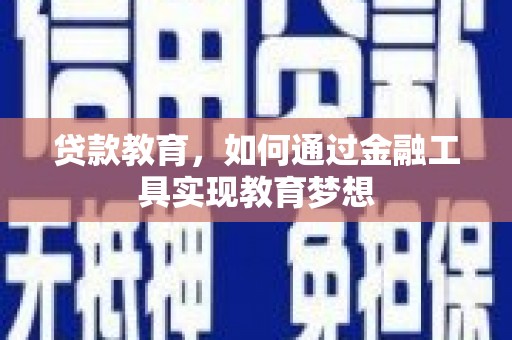 印江贷款教育，如何通过金融工具实现教育梦想