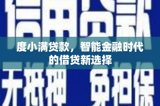 印江度小满贷款，智能金融时代的借贷新选择