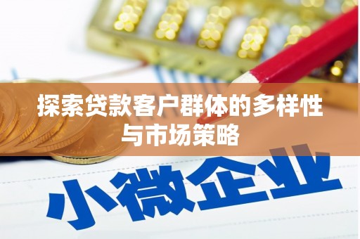 印江探索贷款客户群体的多样性与市场策略