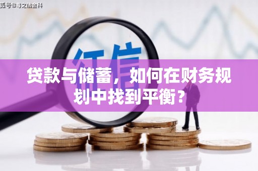 印江贷款与储蓄，如何在财务规划中找到平衡？