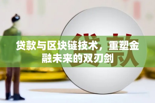 印江贷款与区块链技术，重塑金融未来的双刃剑