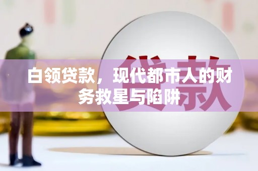 印江白领贷款，现代都市人的财务救星与陷阱
