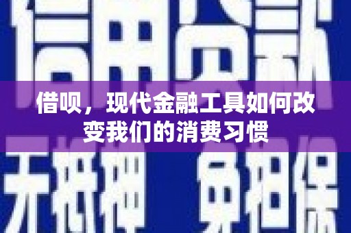 印江借呗，现代金融工具如何改变我们的消费习惯