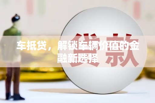 印江车抵贷，解锁车辆价值的金融新选择