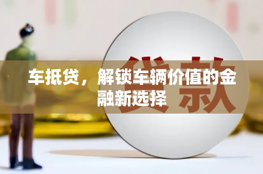 印江车抵贷，解锁车辆价值的金融新选择