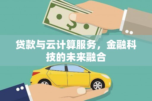 印江贷款与云计算服务，金融科技的未来融合