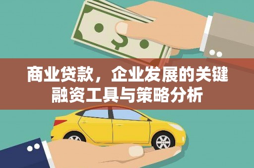 印江商业贷款，企业发展的关键融资工具与策略分析