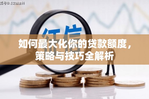 印江如何最大化你的贷款额度，策略与技巧全解析