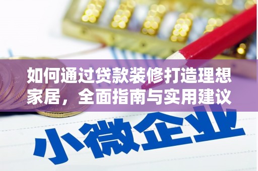 印江如何通过贷款装修打造理想家居，全面指南与实用建议