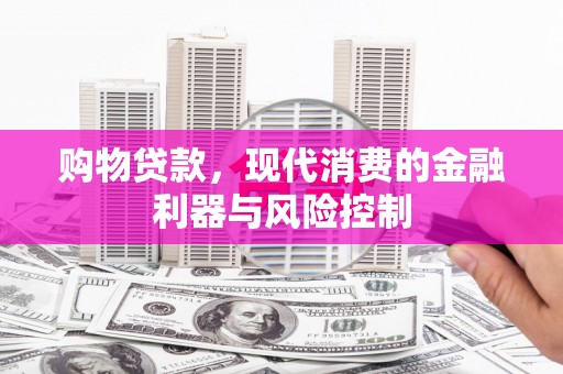 印江购物贷款，现代消费的金融利器与风险控制