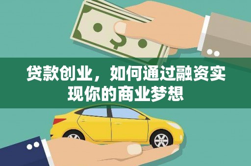 印江贷款创业，如何通过融资实现你的商业梦想