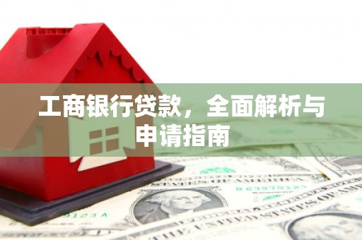 印江工商银行贷款，全面解析与申请指南