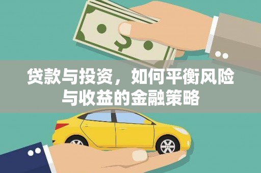印江贷款与投资，如何平衡风险与收益的金融策略